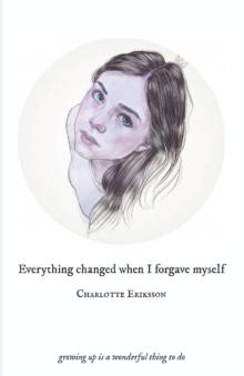 Everything Changed When I Forgave Myself : growing up is a wonderful thing to do