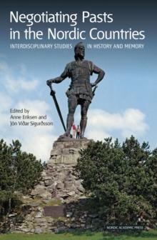 Negotiating Pasts in the Nordic Countries : Interdisciplinary Studies in History and Memory