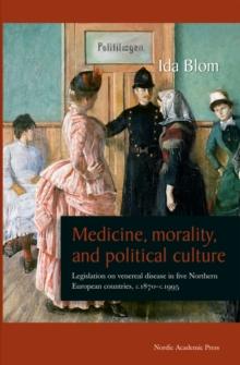 Medicine, Morality, and Political Culture : Legislation on Venereal Disease in Five Northern European Countries, c.1870-c.1995