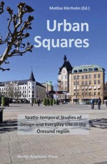 Urban Squares : Spatio-temporal Studies of Design and Everyday Life in the Oresund Region