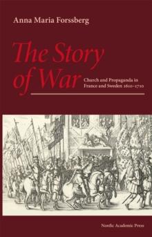 The Story of War : Church and Propaganda in France and Sweden 1610-1710