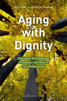 Aging with Dignity : Innovation and Challenge in Sweden - The Voice of Elder Care Professionals