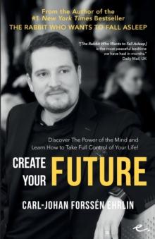 Create Your Future : Discover The Power of the Mind and Learn How to Take Full Control of Your Life!