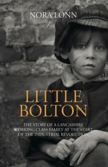 Little Bolton : The Story of a Lancashire Working Class Family at the Start of the Industrial Revolution