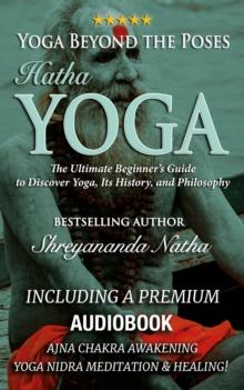 Yoga Beyond the Poses - Hatha Yoga: Including A Premium Audiobook: Yoga Nidra Meditation - Ajna Chakra Awakening And Healing : The Ultimate Beginner's Guide to Discover Yoga, Its History, and Philosop