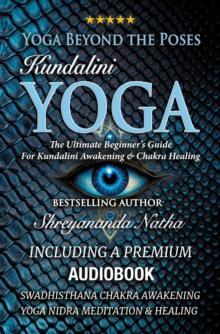 Yoga Beyond the Poses - Kundalini Yoga: Including A Premium Audiobook: Yoga Nidra Meditation - Swadhisthana Chakra Awakening And Healing! : The Ultimate Beginner's Guide For Kundalini Awakening And Ch