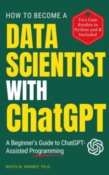 How To Become A Data Scientist With ChatGPT : A Beginner's Guide to ChatGPT-Assisted Programming