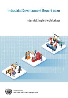 Industrial development report 2020 : industrializing in the digital age