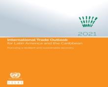 International trade outlook for Latin America and the Caribbean 2021 : pursuing a resilient and sustainable recovery