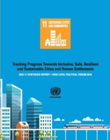 SDG 11 Synthesis Report 2018 : Tracking Progress Towards Inclusive, Safe, Resilient and Sustainable Cities and Human Settlements - High Level Political Forum