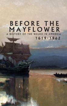 Before the Mayflower : A History of the Negro in America, 1619-1962