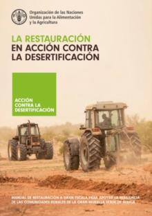 La restauracion en accion contra la desertificacion : Manual de restauracion a gran escala para apoyar la resiliencia de las comunidades rurales de la Gran Muralla Verde de Africa