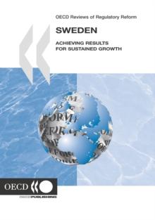 OECD Reviews of Regulatory Reform: Sweden 2007 Achieving Results for Sustained Growth