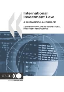 International Investment Law: A Changing Landscape A Companion Volume to International Investment Perspectives