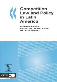 Competition Law and Policy in Latin America Peer Reviews of Argentina, Brazil, Chile, Mexico and Peru