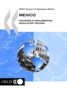 OECD Reviews of Regulatory Reform: Mexico 2004 Progress in Implementing Regulatory Reform