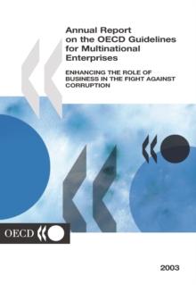 Annual Report on the OECD Guidelines for Multinational Enterprises 2003 Enhancing the Role of Business in the Fight Against Corruption