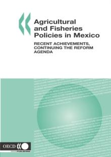 Agricultural and Fisheries Policies in Mexico Recent Achievements, Continuing the Reform Agenda