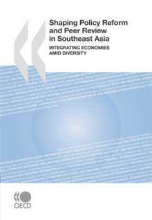 Shaping Policy Reform and Peer Review in Southeast Asia Integrating Economies Amid Diversity