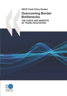 OECD Trade Policy Studies Overcoming Border Bottlenecks The Costs and Benefits of Trade Facilitation