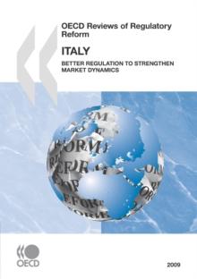 OECD Reviews of Regulatory Reform: Italy 2009 Better Regulation to Strengthen Market Dynamics