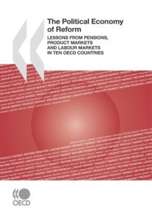 The Political Economy of Reform Lessons from Pensions, Product Markets and Labour Markets in Ten OECD Countries