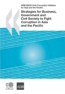 ADB/OECD Anti-Corruption Initiative for Asia and the Pacific Strategies for Business, Government and Civil Society to Fight Corruption in Asia and the Pacific