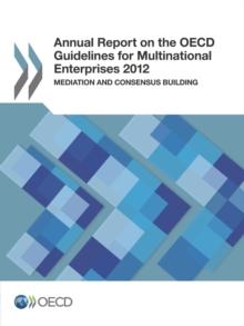 Annual Report on the OECD Guidelines for Multinational Enterprises 2012 Mediation and Consensus Building