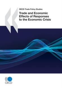 OECD Trade Policy Studies Trade and Economic Effects of Responses to the Economic Crisis