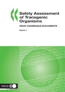 Harmonisation of Regulatory Oversight in Biotechnology Safety Assessment of Transgenic Organisms, Volume 1 OECD Consensus Documents