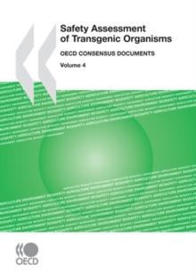 Harmonisation of Regulatory Oversight in Biotechnology Safety Assessment of Transgenic Organisms, Volume 4 OECD Consensus Documents