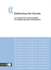 Delivering the Goods 21st Century Challenges to Urban Goods Transport