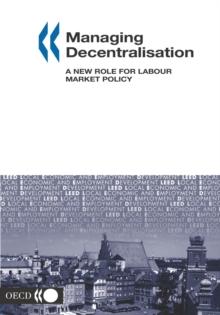 Local Economic and Employment Development (LEED) Managing Decentralisation A New Role for Labour Market Policy