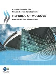 Competitiveness and Private Sector Development: Republic of Moldova 2011 Fostering SME Development