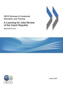 OECD Reviews of Vocational Education and Training: A Learning for Jobs Review of the Czech Republic 2010