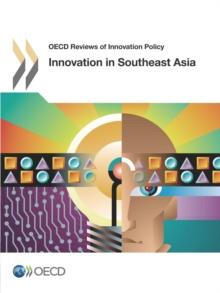 OECD Reviews of Innovation Policy Innovation in Southeast Asia