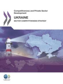 Competitiveness and Private Sector Development: Ukraine 2011 Sector Competitiveness Strategy