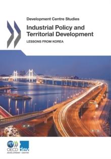 Development Centre Studies Industrial Policy and Territorial Development Lessons from Korea