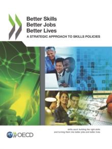 Better Skills, Better Jobs, Better Lives A Strategic Approach to Skills Policies