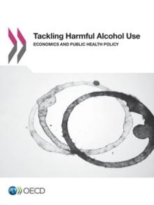 Tackling Harmful Alcohol Use Economics and Public Health Policy