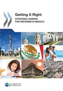 Getting It Right Strategic Agenda for Reforms in Mexico