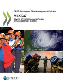 OECD Reviews of Risk Management Policies: Mexico 2013 Review of the Mexican National Civil Protection System