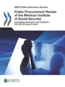 OECD Public Governance Reviews Public Procurement Review of the Mexican Institute of Social Security Enhancing Efficiency and Integrity for Better Health Care