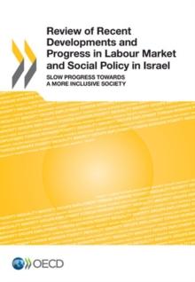 Review of Recent Developments and Progress in Labour Market and Social Policy in Israel Slow Progress Towards a More Inclusive Society