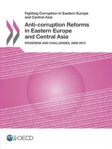 Fighting Corruption in Eastern Europe and Central Asia Anti-corruption Reforms in Eastern Europe and Central Asia Progress and Challenges, 2009-2013