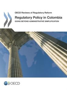 OECD Reviews of Regulatory Reform Regulatory Policy in Colombia Going beyond Administrative Simplification