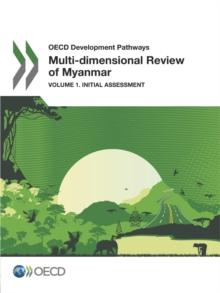 OECD Development Pathways Multi-dimensional Review of Myanmar Volume 1. Initial Assessment