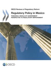 OECD Reviews of Regulatory Reform Regulatory Policy in Mexico Towards a Whole-of-Government Perspective to Regulatory Improvement