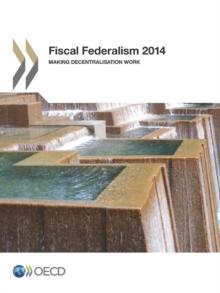 Fiscal Federalism 2014 Making Decentralisation Work