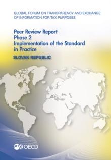 Global Forum on Transparency and Exchange of Information for Tax Purposes Peer Reviews: Slovak Republic 2014 Phase 2: Implementation of the Standard in Practice